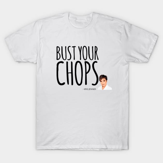 Bust your chops Kris Jenner T-Shirt by Live Together